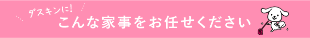 こんな家事をお任せください